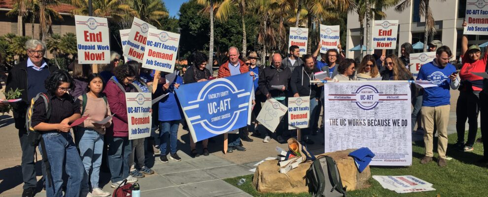 Members of the UCSB chapter and their students and supporters at a rally in 2021. Some hold pickets reading "End Unpaid Work Now!" and "UC-AFT Faculty Demand Job Security!". Some hold banners, one on the right reads "The UC Works Because We Do" with hundreds of member signatures. The one in the center reads "Faculty Equity- Student Success."