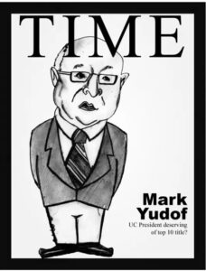 A satirized version of a Time Magazine cover featuring sketch of UC President Mark Yudof. The faux headline reads "Mark Yudof - UC President serving of top 10 title?"